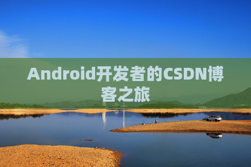 Android开发者的CSDN博客之旅 Android开发者的CSDN博客之旅